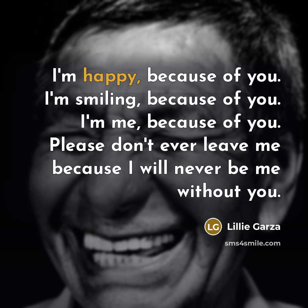 “I'm happy, because of you. I'm smiling, because of you.…” quote by Lillie Garza