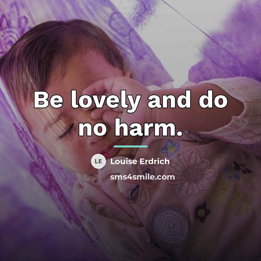 “Be lovely and do no harm.…” quote by Louise Erdrich