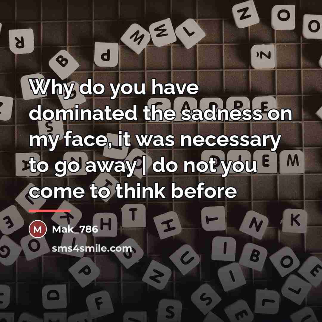 “Why do you have dominated the sadness on my face,…” quote by MaK_786