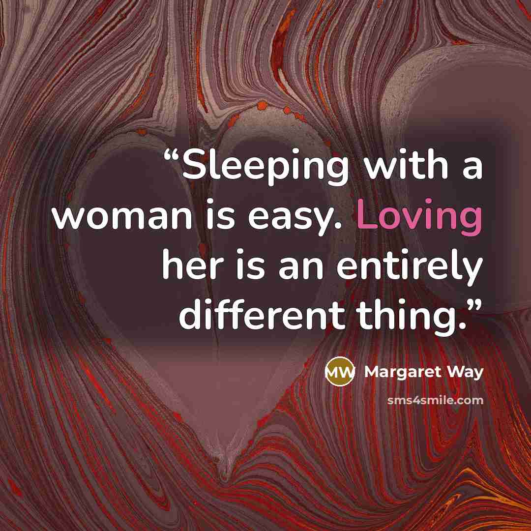 “Sleeping with a woman is easy. Loving her is an entirely different thing.” quote by Margaret Way