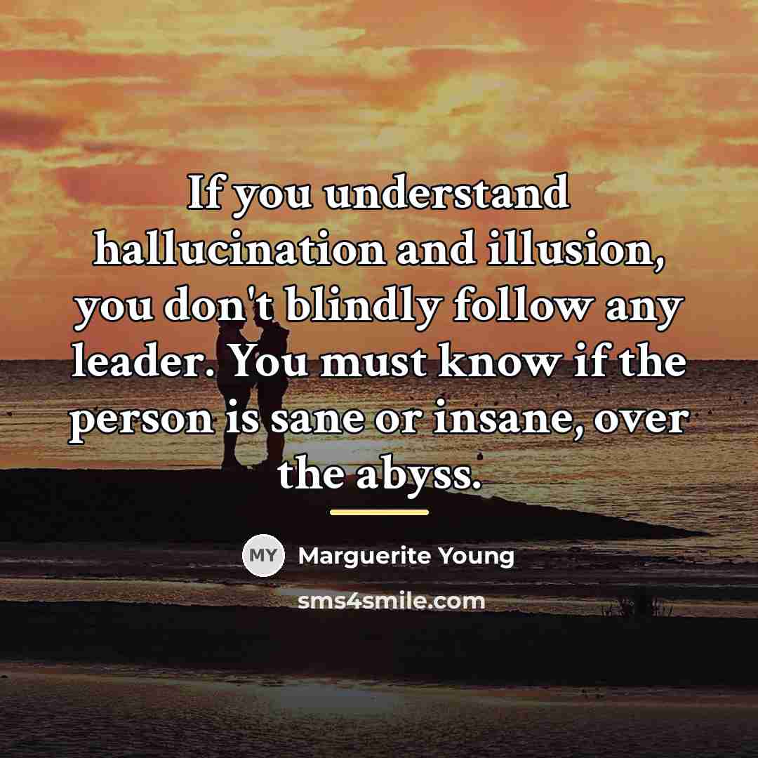 “If you understand hallucination and illusion, you don't blindly follow…” quote by Marguerite Young