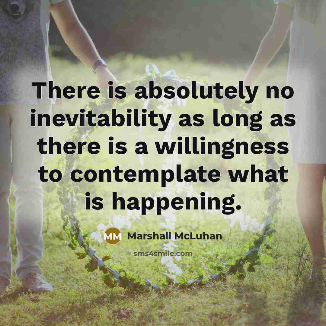 “There is absolutely no inevitability as long as there is…” quote by Marshall McLuhan