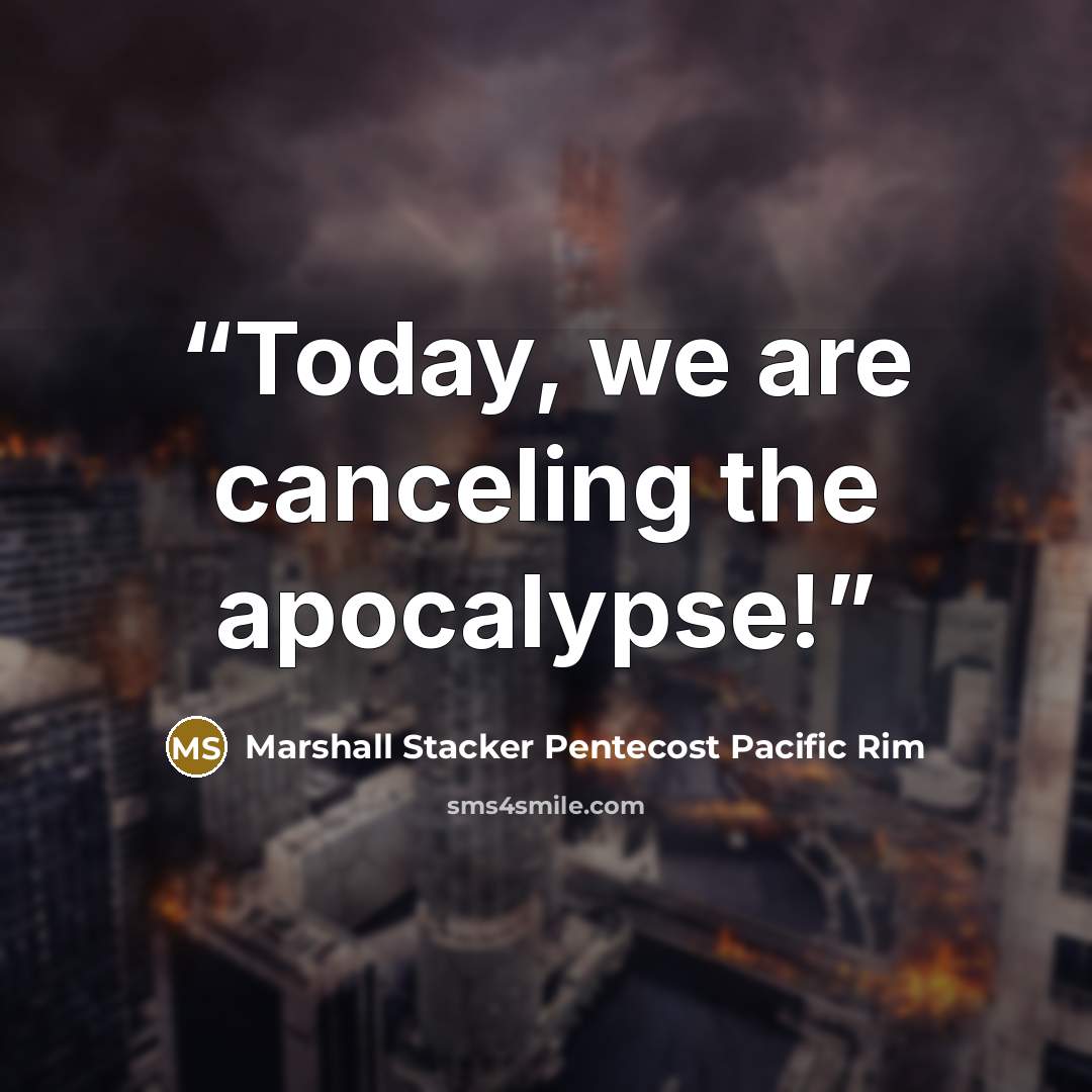 “Today, we are canceling the apocalypse!” quote by Marshall Stacker Pentecost Pacific Rim