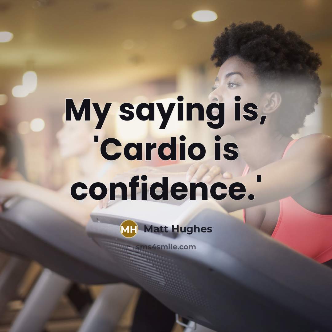 “My saying is, 'Cardio is confidence.'…” quote by Matt Hughes