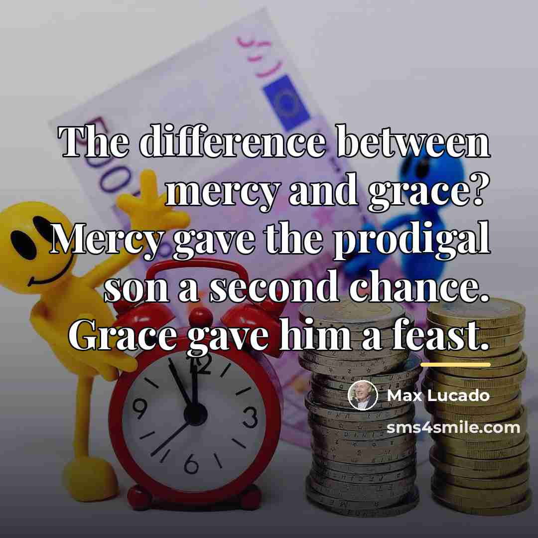 “The difference between mercy and grace? Mercy gave the prodigal…” quote by Max Lucado