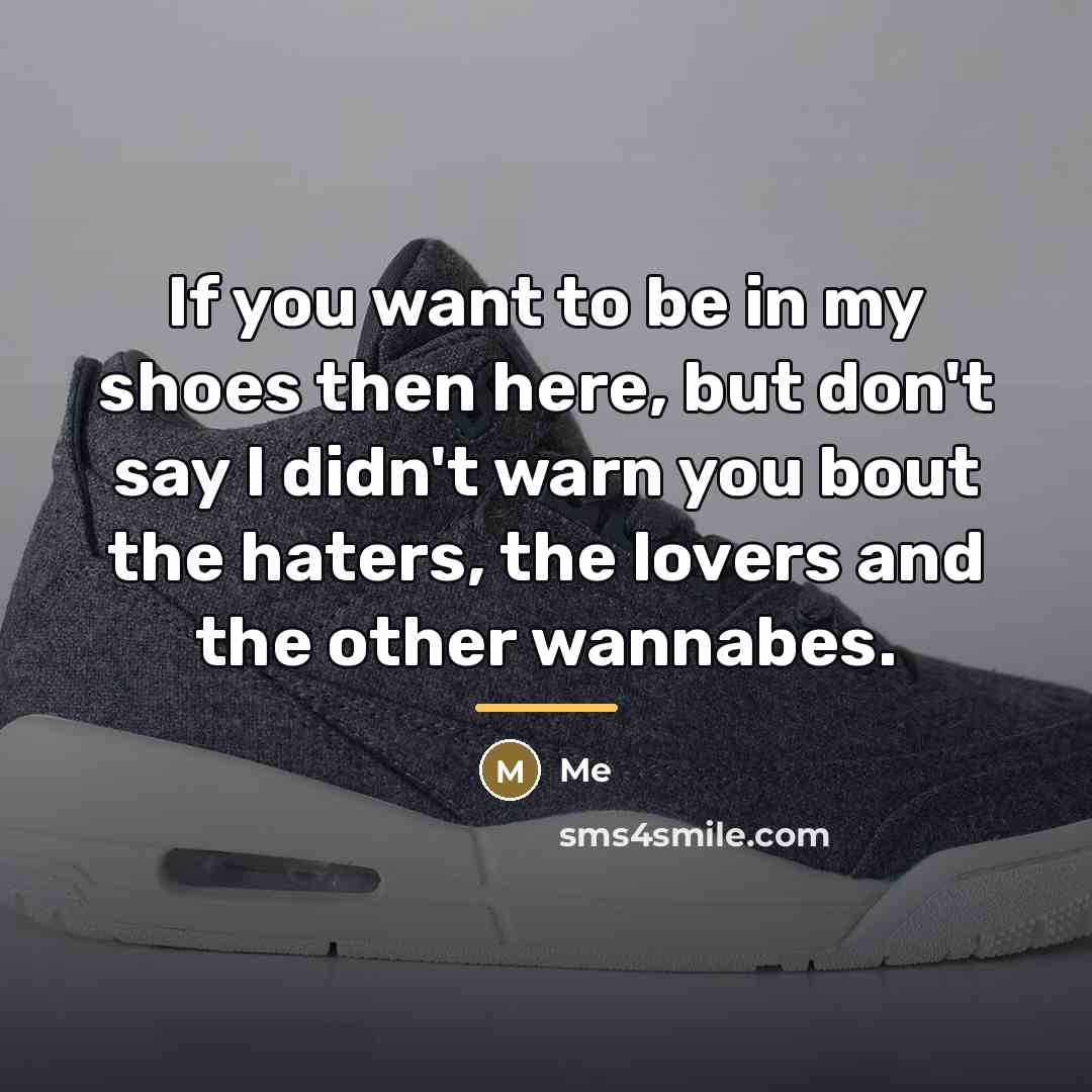 “If you want to be in my shoes then here,…” quote by Me