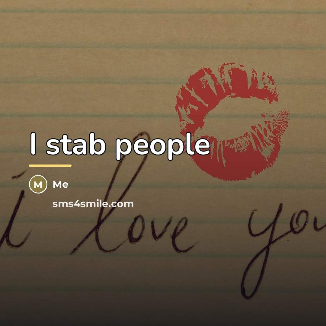 “I stab people…” quote by Me