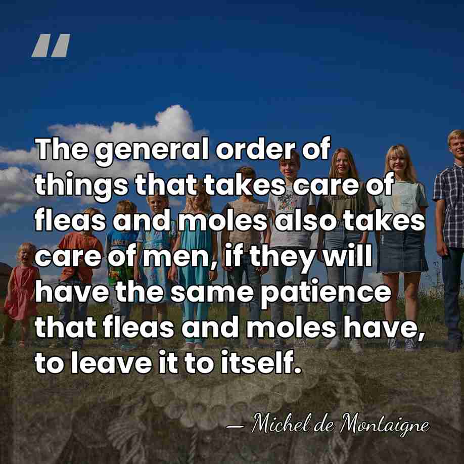 The general order of things that takes care of fleas and moles&hellip; - Michel de Montaigne