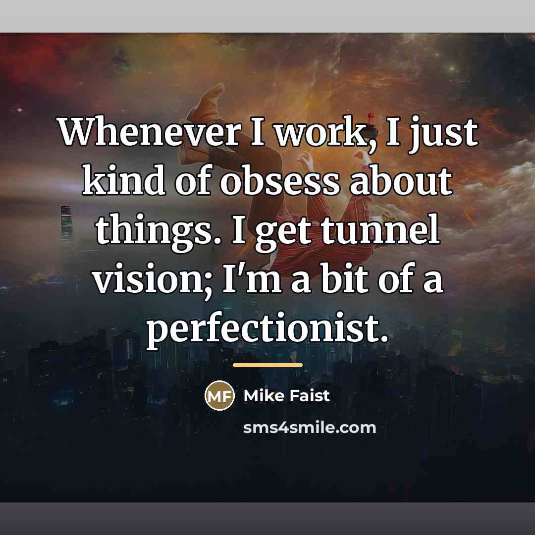 “Whenever I work, I just kind of obsess about things.…” quote by Mike Faist