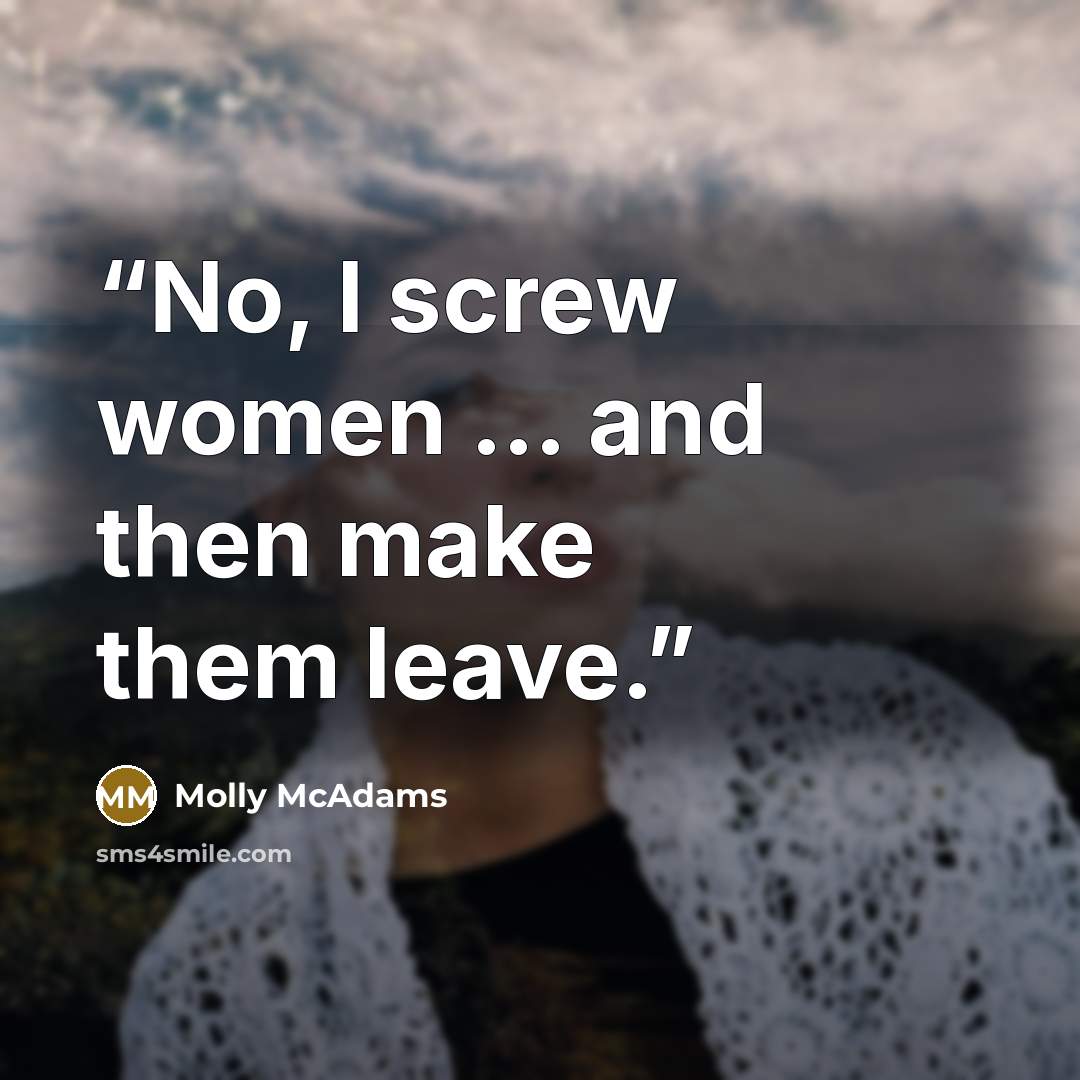 “No, I screw women … and then make them leave.” quote by Molly McAdams