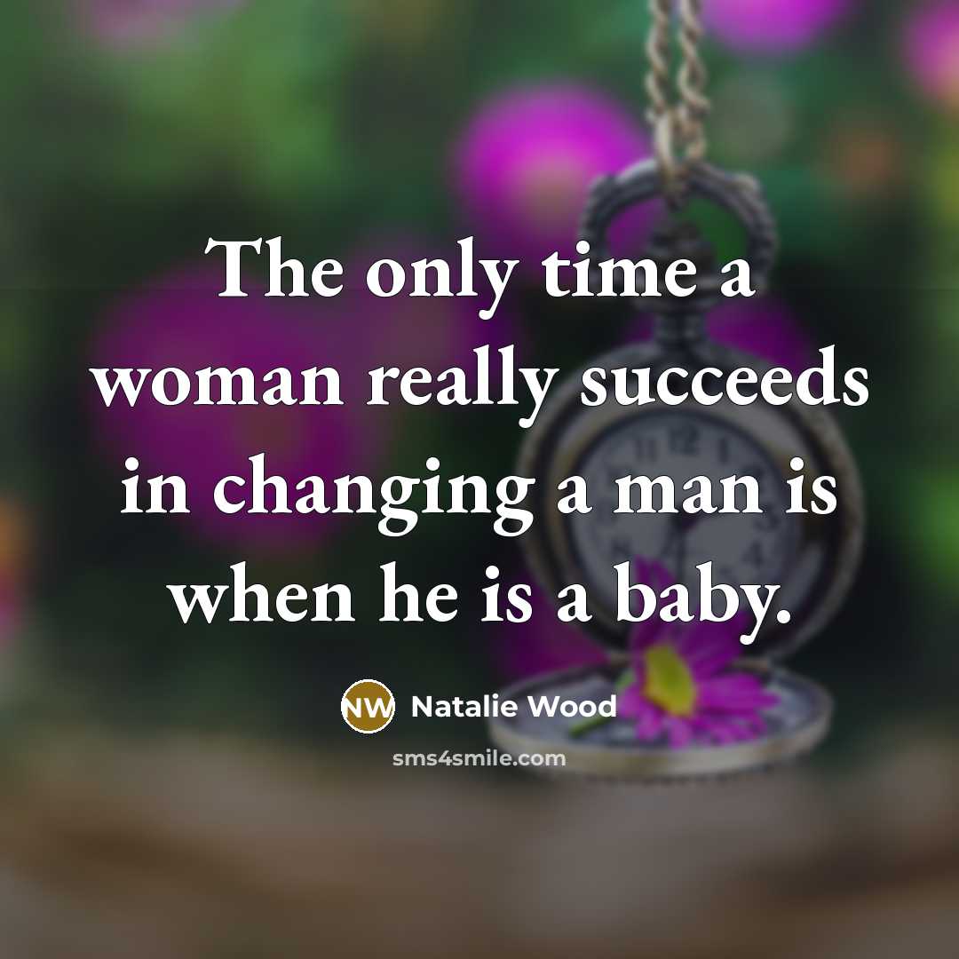 “The only time a woman really succeeds in changing a…” quote by Natalie Wood