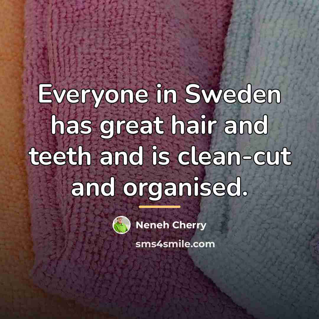 “Everyone in Sweden has great hair and teeth and is…” quote by Neneh Cherry