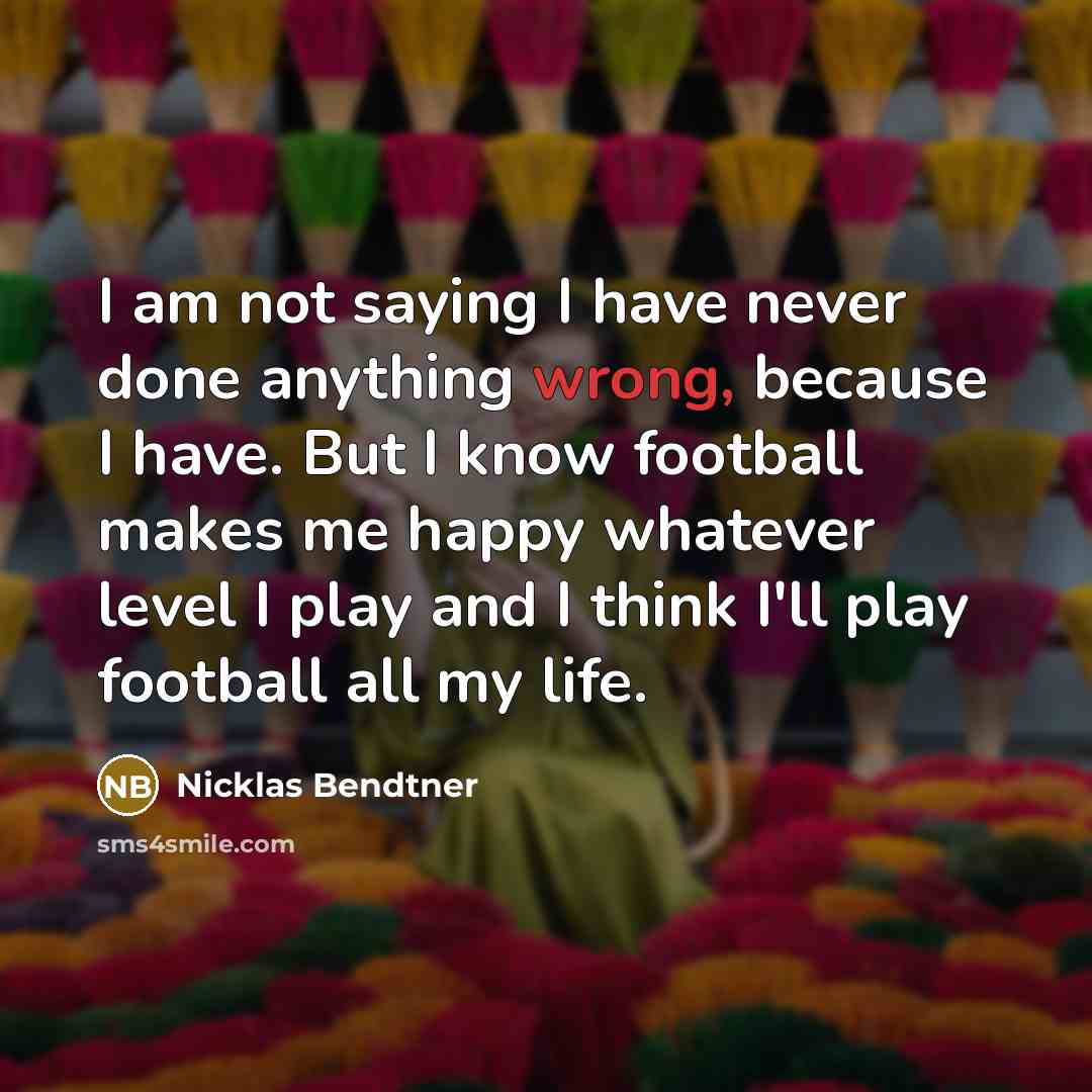 “I am not saying I have never done anything wrong,…” quote by Nicklas Bendtner