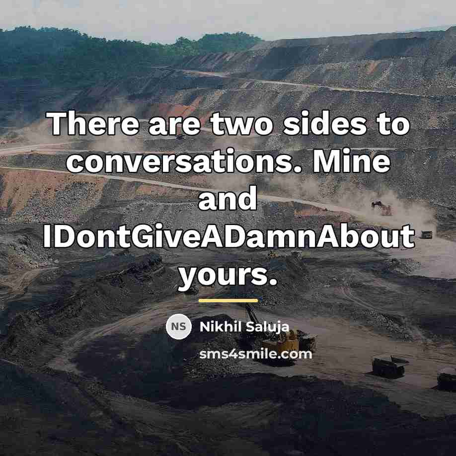 “There are two sides to conversations. Mine and IDontGiveADamnAbout yours.…” quote by Nikhil Saluja