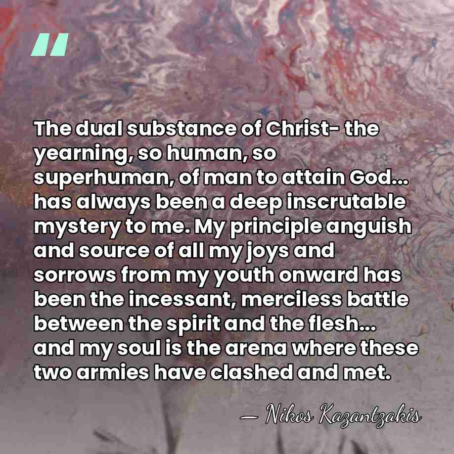 The dual substance of Christ- the yearning, so human, so superhuman, of&hellip; - Nikos Kazantzakis