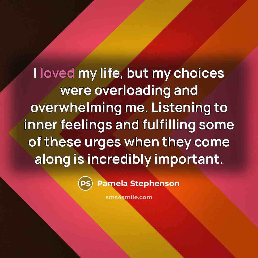 “I loved my life, but my choices were overloading and…” quote by Pamela Stephenson