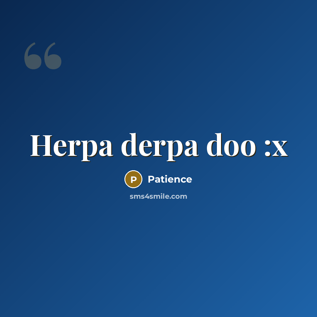 “Herpa derpa doo :x” quote by Patience