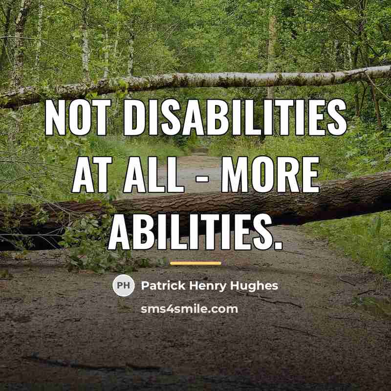 “Not disabilities at all - more Abilities.…” quote by Patrick Henry Hughes
