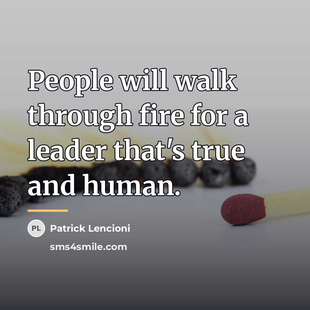 “People will walk through fire for a leader that's true…” quote by Patrick Lencioni