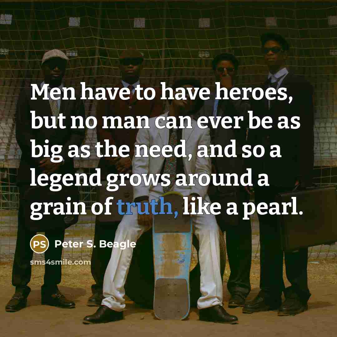 “Men have to have heroes, but no man can ever…” quote by Peter S. Beagle