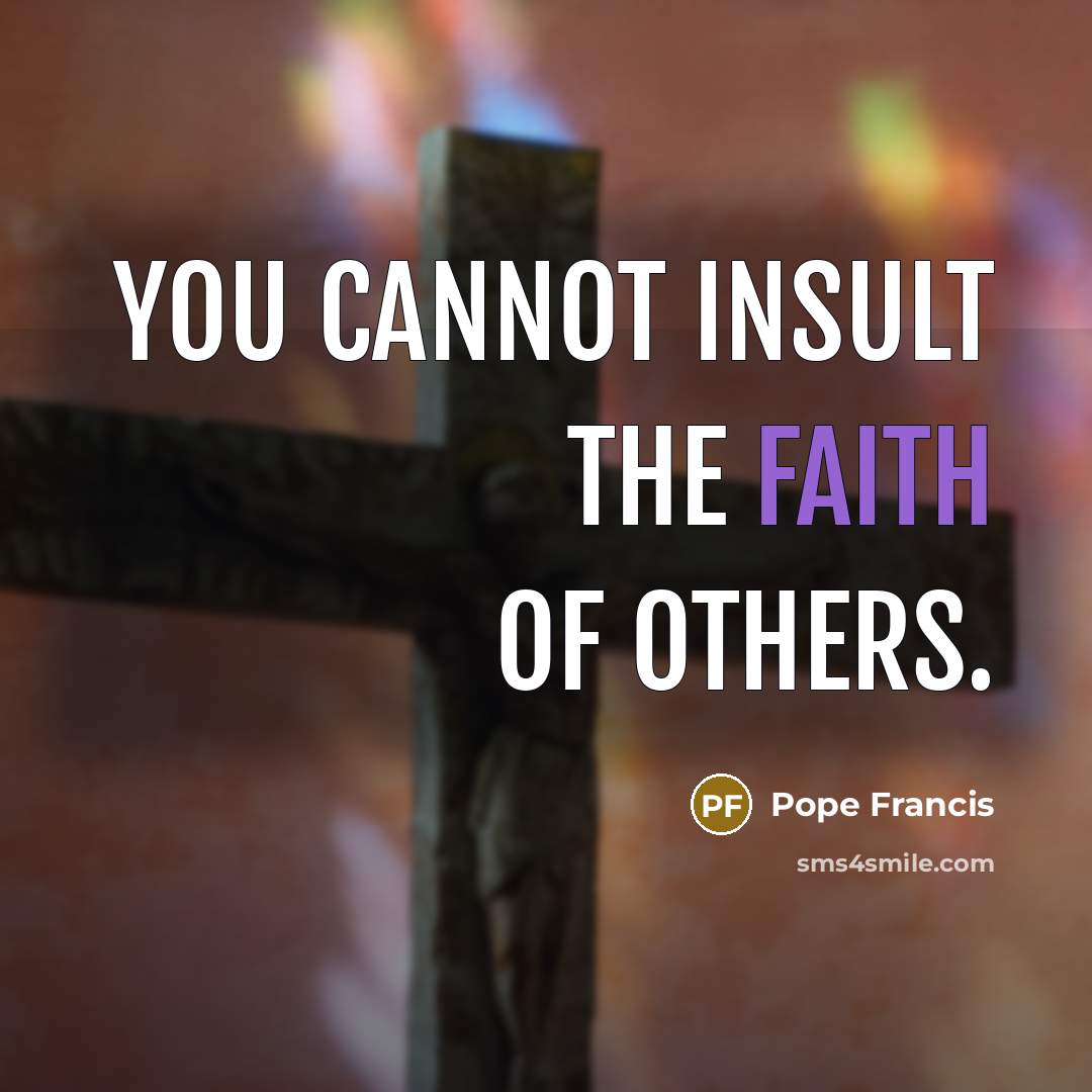 “You cannot insult the faith of others.…” quote by Pope Francis