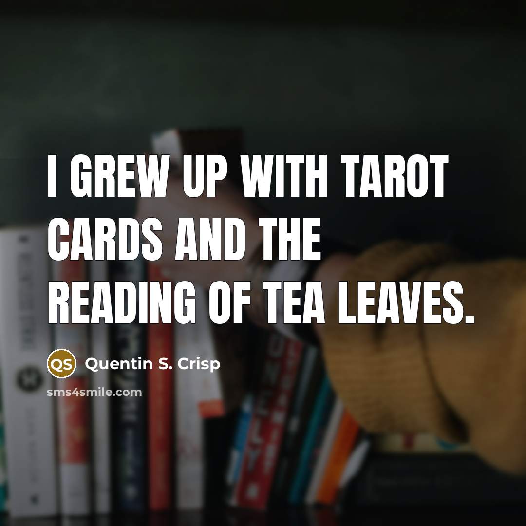 “I grew up with tarot cards and the reading of…” quote by Quentin S. Crisp