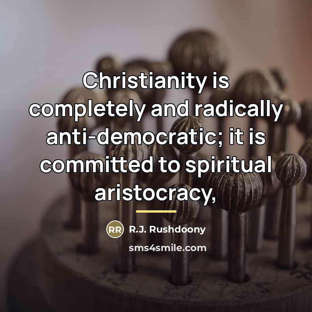 “Christianity is completely and radically anti-democratic; it is committed to…” quote by R.J. Rushdoony