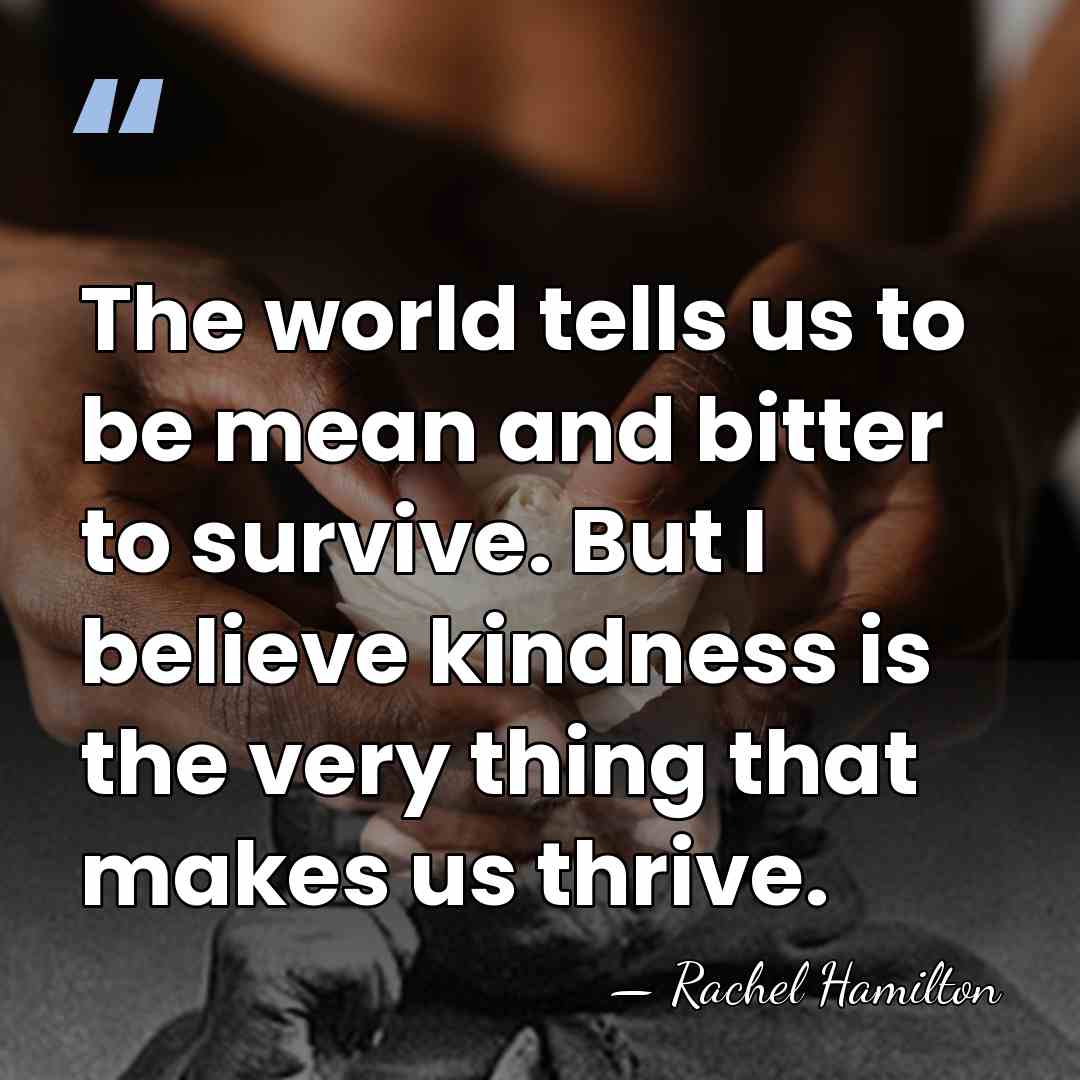 The world tells us to be mean and bitter to survive. But&hellip; - Rachel Hamilton