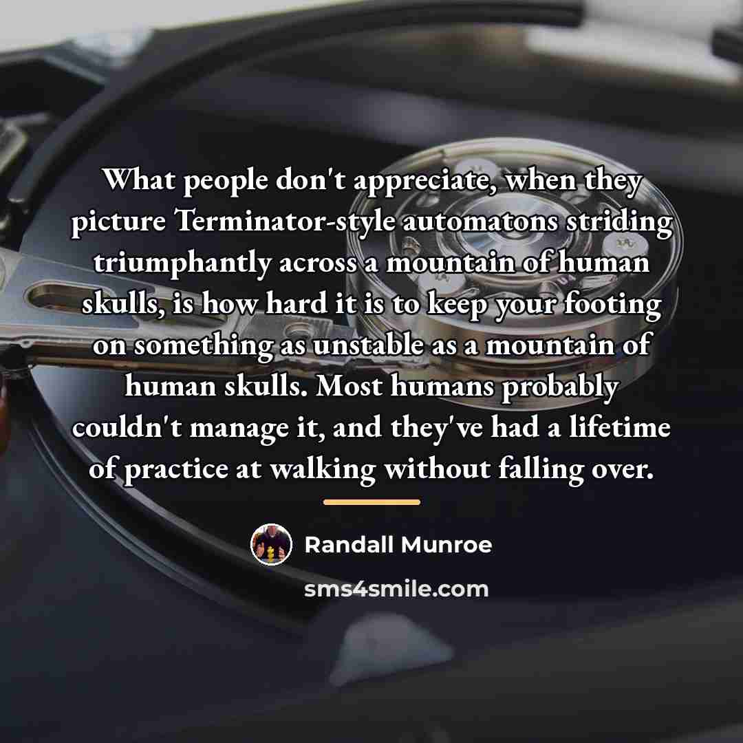 “What people don't appreciate, when they picture Terminator-style automatons striding…” quote by Randall Munroe