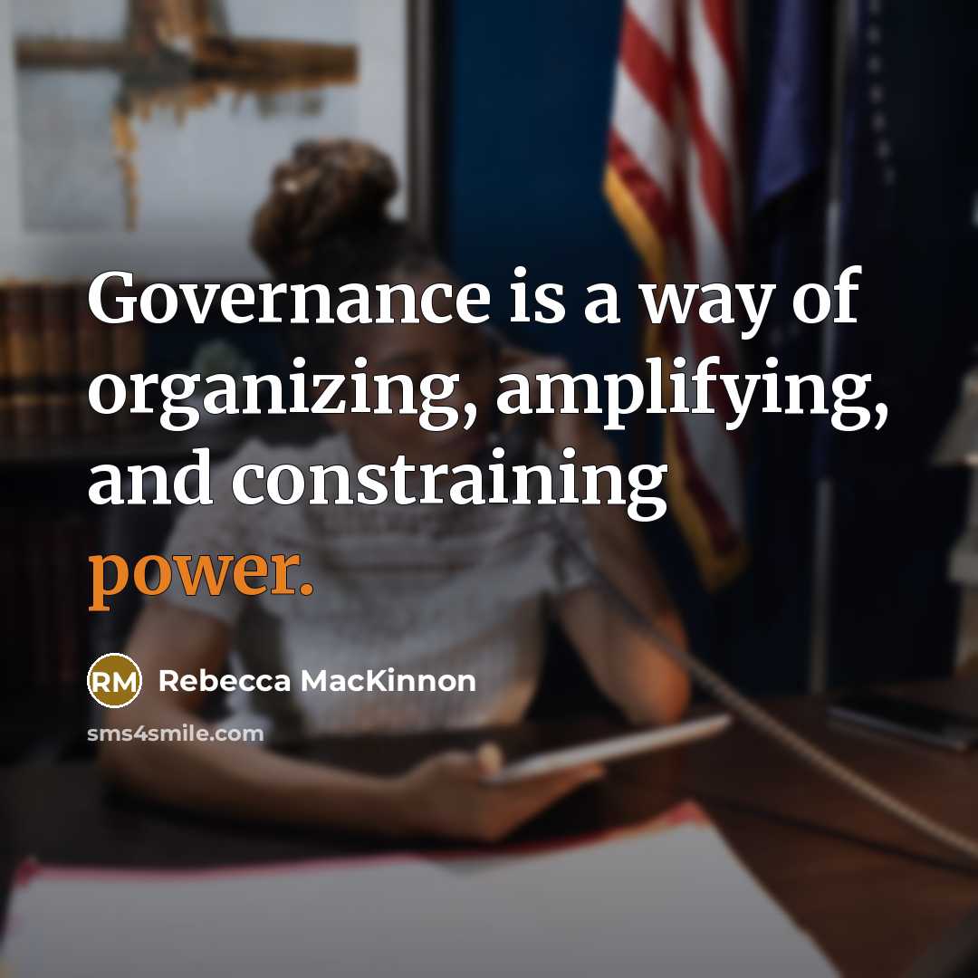 “Governance is a way of organizing, amplifying, and constraining power.…” quote by Rebecca MacKinnon