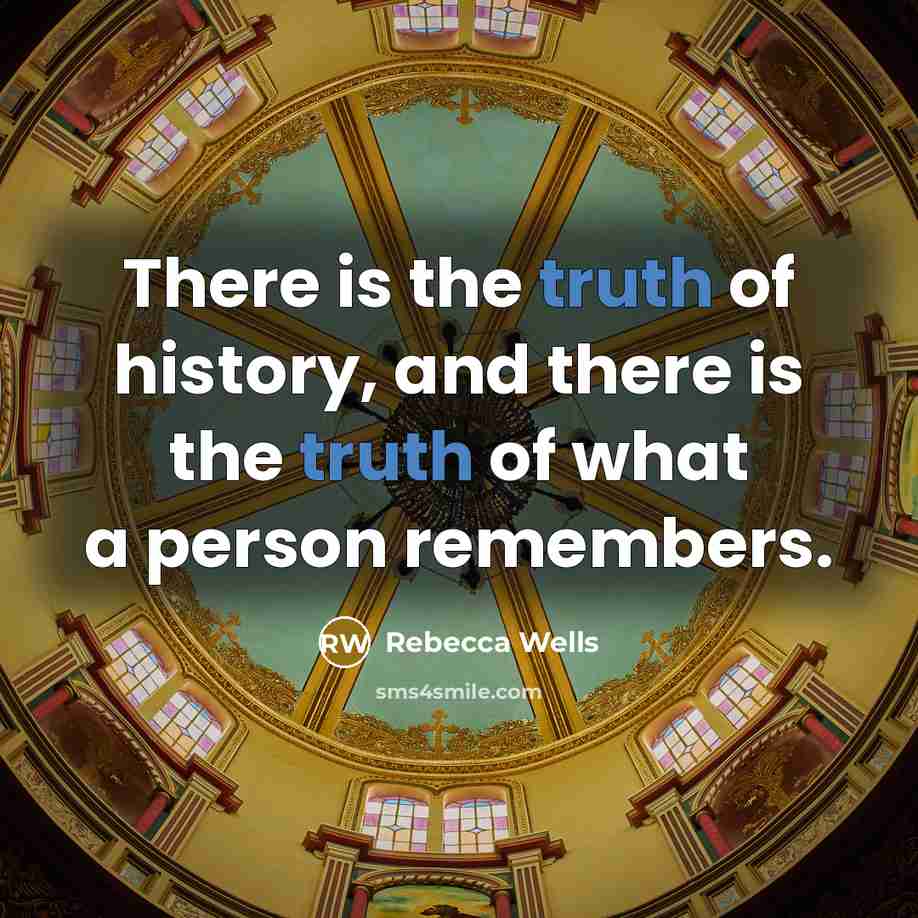 “There is the truth of history, and there is the…” quote by Rebecca Wells