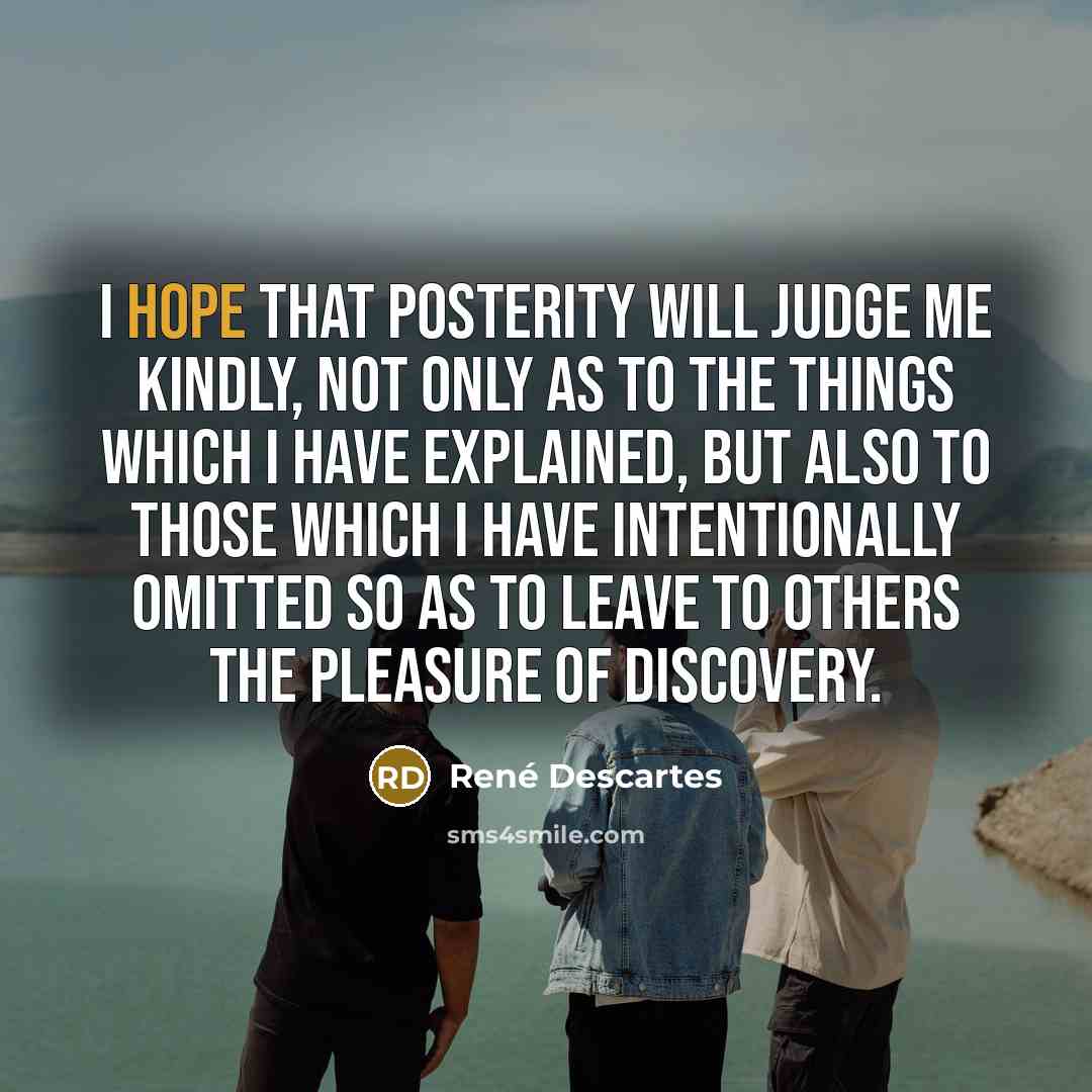 “I hope that posterity will judge me kindly, not only…” quote by Rene Descartes