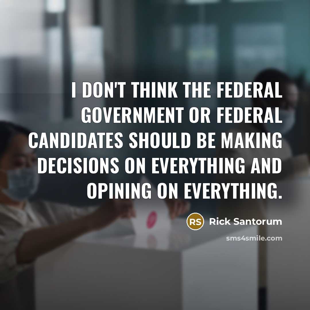 “I don't think the federal government or federal candidates should…” quote by Rick Santorum