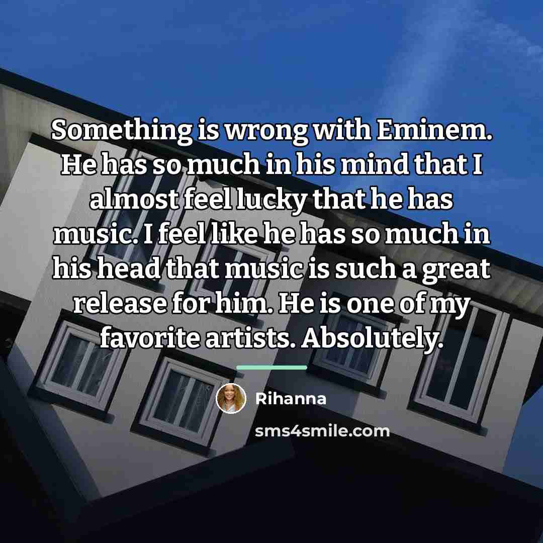 “Something is wrong with Eminem. He has so much in…” quote by Rihanna