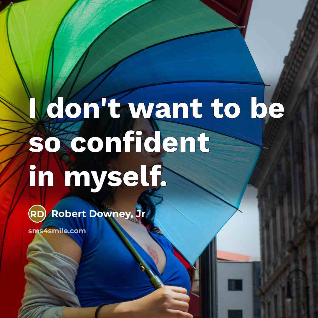 “I don't want to be so confident in myself.…” quote by Robert Downey, Jr