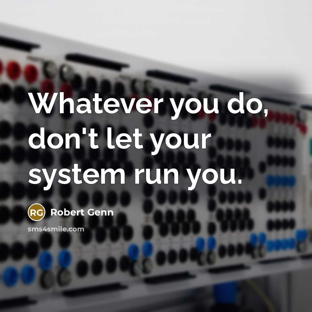 “Whatever you do, don't let your system run you.…” quote by Robert Genn