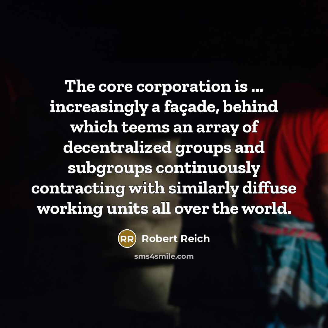 “The core corporation is ... increasingly a façade, behind which…” quote by Robert Reich