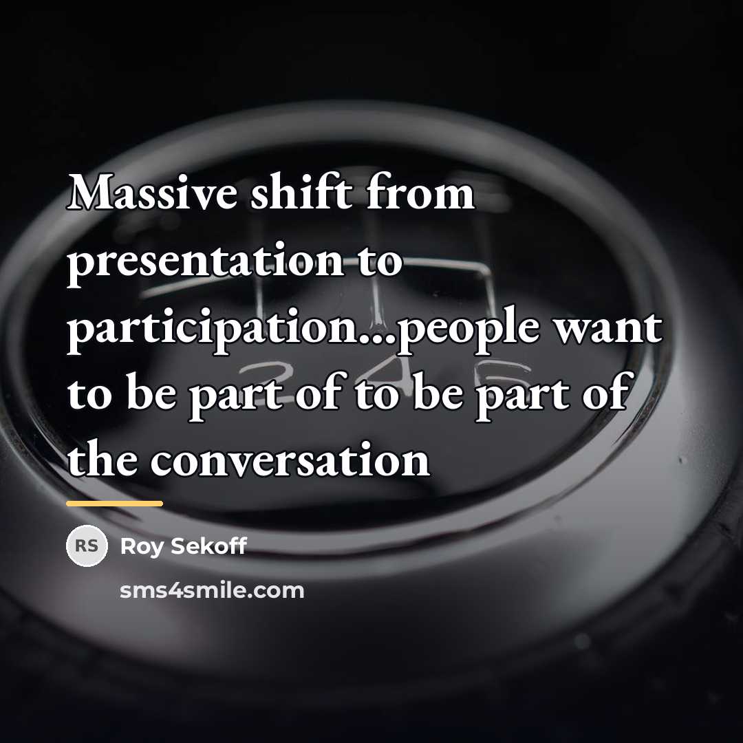 “Massive shift from presentation to participation...people want to be part…” quote by Roy Sekoff