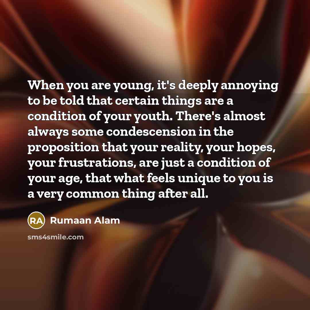“When you are young, it's deeply annoying to be told…” quote by Rumaan Alam