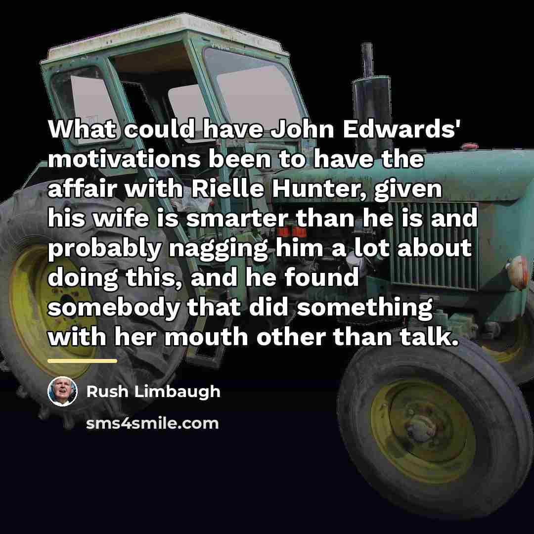 “What could have John Edwards' motivations been to have the…” quote by Rush Limbaugh
