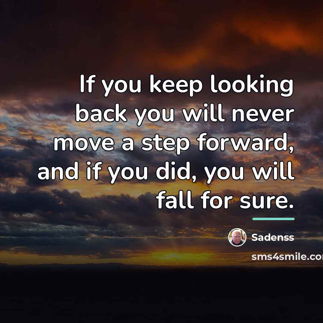 “If you keep looking back you will never move a…” quote by Sadenss