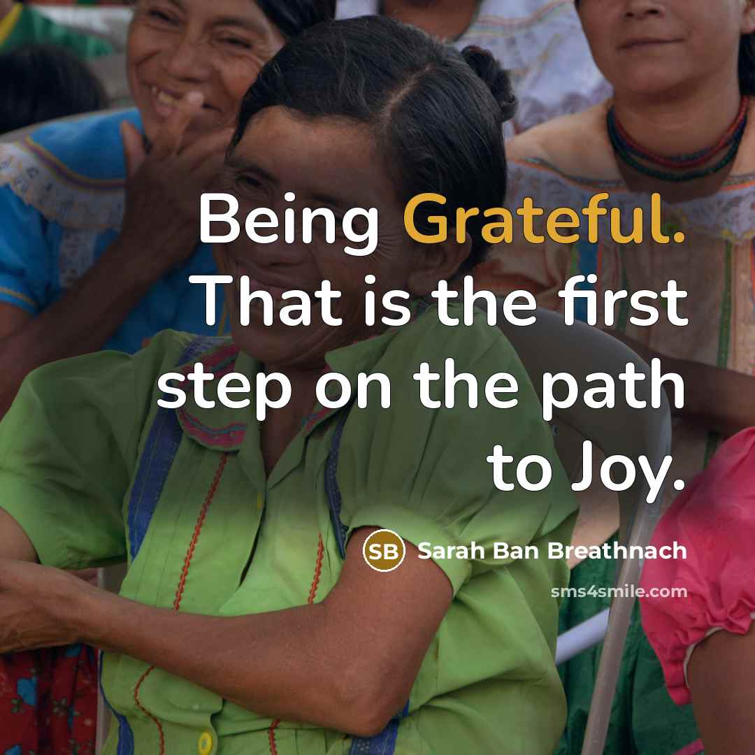 “Being Grateful. That is the first step on the path…” quote by Sarah Ban Breathnach
