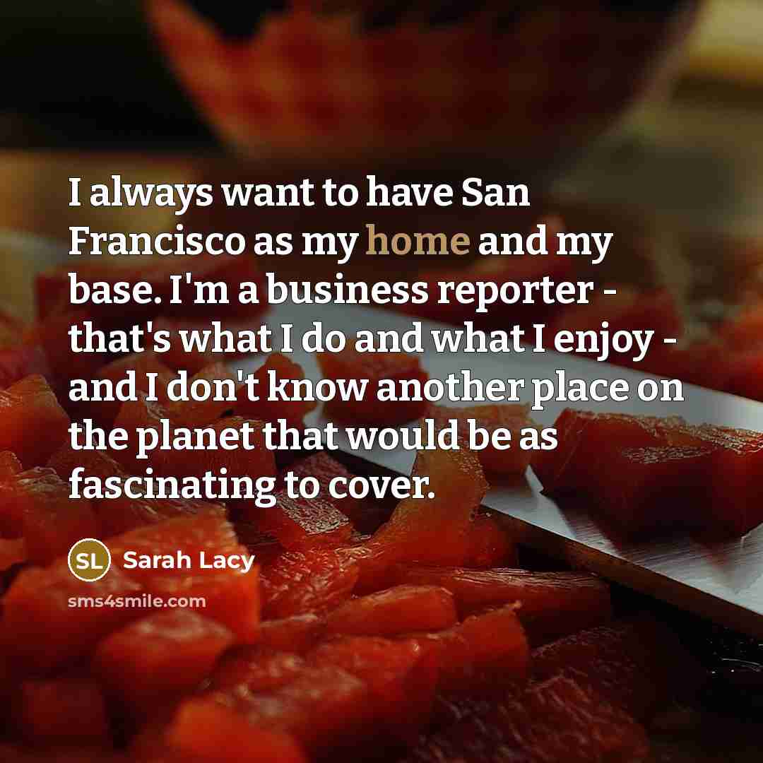 “I always want to have San Francisco as my home…” quote by Sarah Lacy