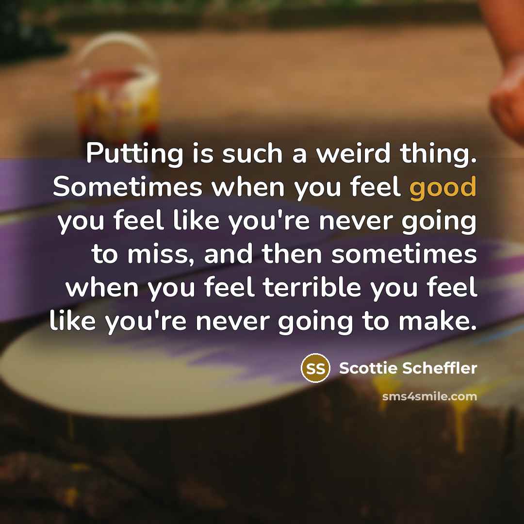 “Putting is such a weird thing. Sometimes when you feel…” quote by Scottie Scheffler