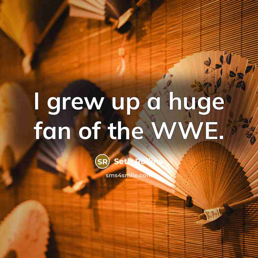 “I grew up a huge fan of the WWE.…” quote by Seth Rollins