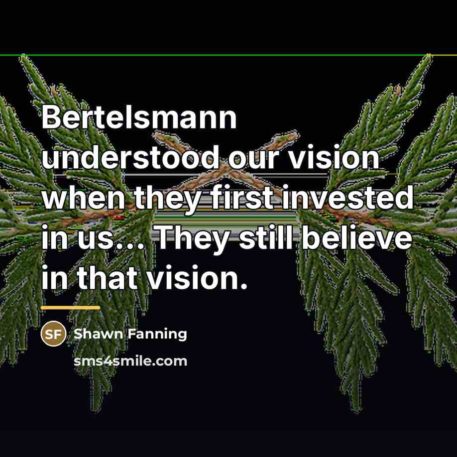“Bertelsmann understood our vision when they first invested in us...…” quote by Shawn Fanning