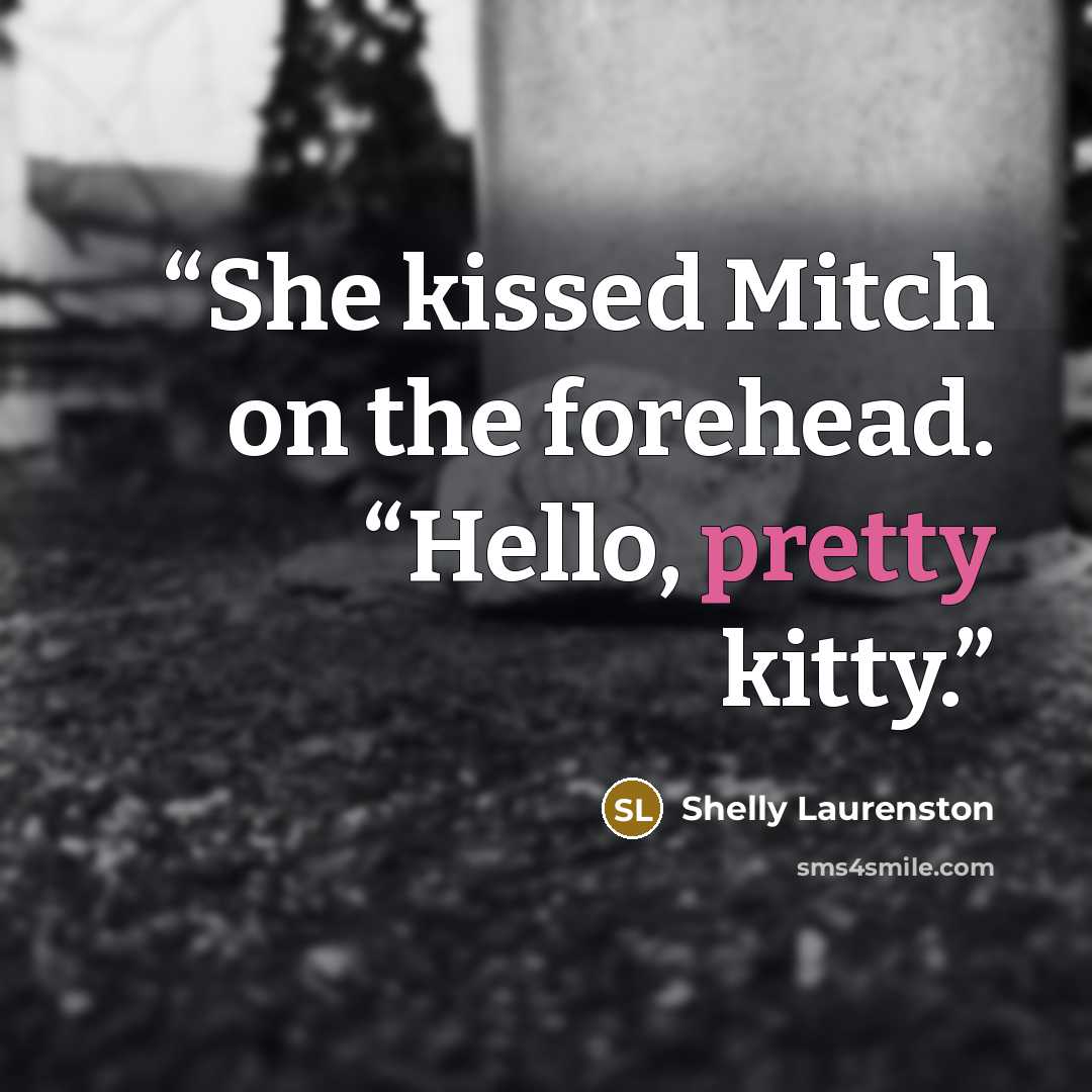“She kissed Mitch on the forehead. “Hello, pretty kitty.” quote by Shelly Laurenston