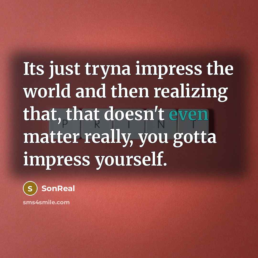 “Its just tryna impress the world and then realizing that,…” quote by SonReal