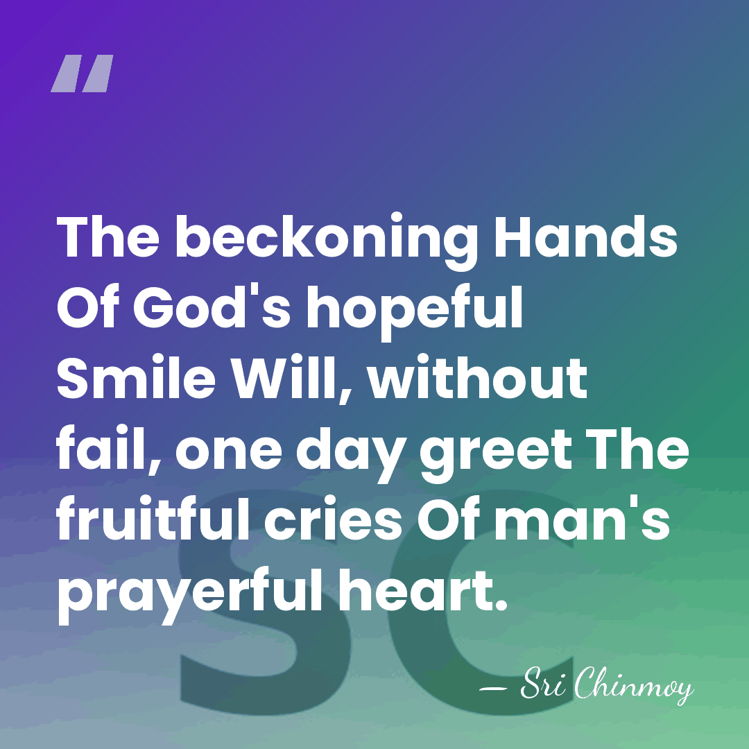 The beckoning Hands Of God's hopeful Smile Will, without fail, one day&hellip; - Sri Chinmoy