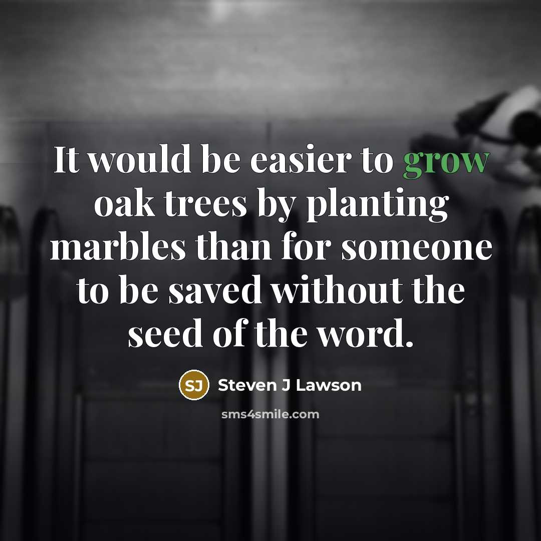 “It would be easier to grow oak trees by planting…” quote by Steven J Lawson